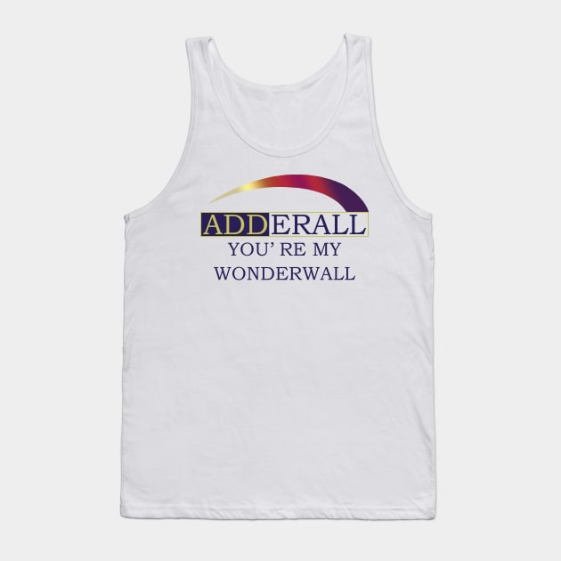 Adderall You’re My Wonderwall Tank Top by swallo wanvil